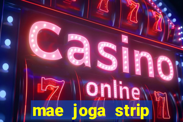 mae joga strip poker com o filho